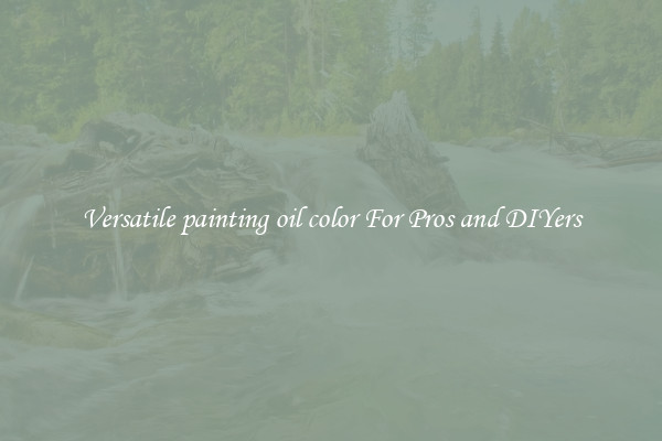 Versatile painting oil color For Pros and DIYers