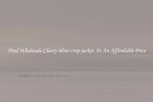 Find Wholesale Classy silver crop jacket At An Affordable Price