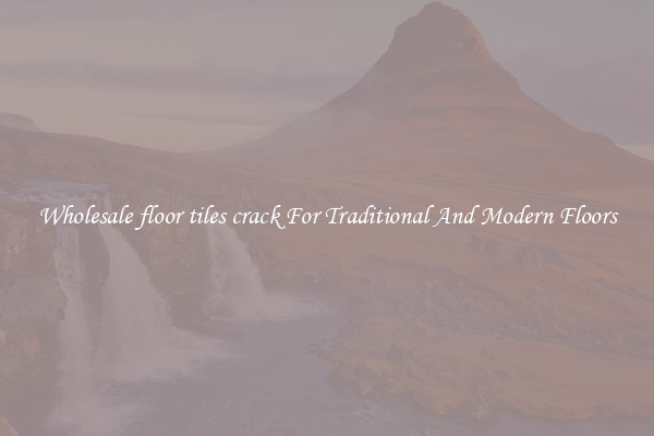Wholesale floor tiles crack For Traditional And Modern Floors