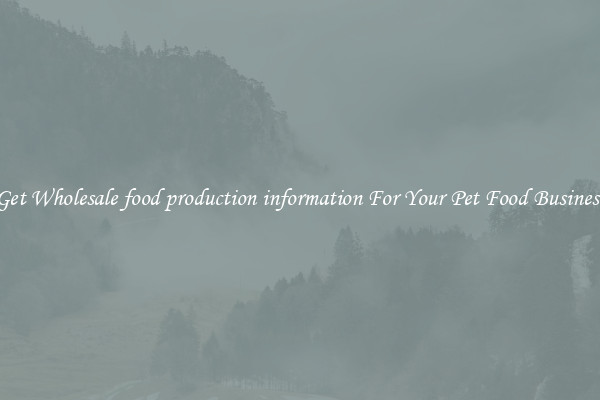 Get Wholesale food production information For Your Pet Food Business