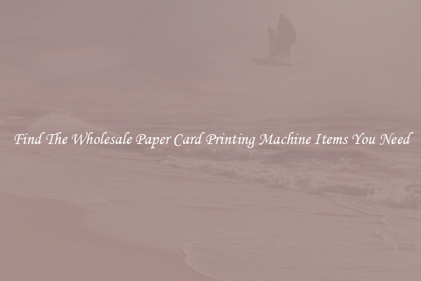 Find The Wholesale Paper Card Printing Machine Items You Need