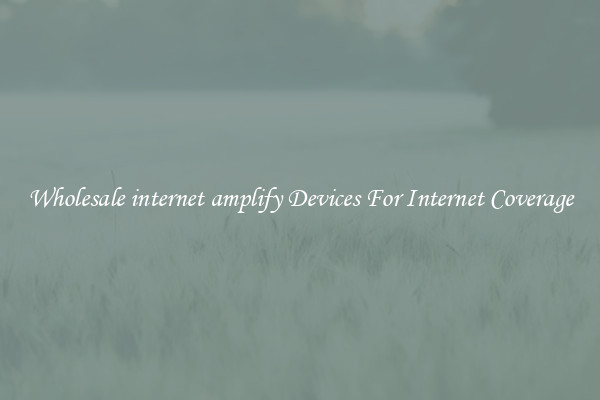 Wholesale internet amplify Devices For Internet Coverage