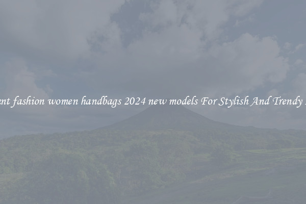 Elegant fashion women handbags 2024 new models For Stylish And Trendy Looks