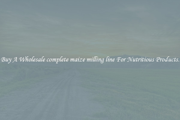 Buy A Wholesale complete maize milling line For Nutritious Products.