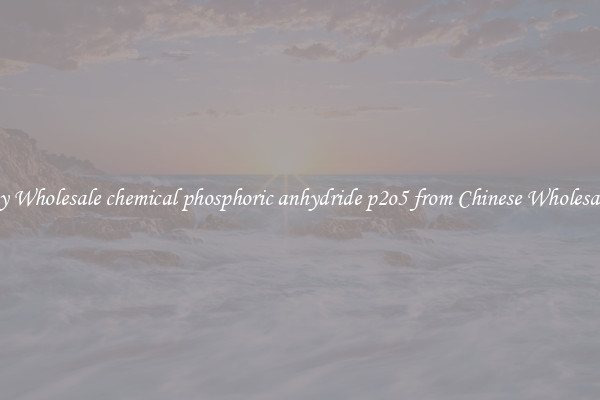 Buy Wholesale chemical phosphoric anhydride p2o5 from Chinese Wholesalers