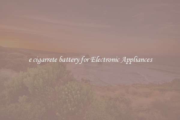 e cigarrete battery for Electronic Appliances