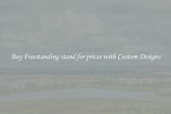 Buy Freestanding stand for prices with Custom Designs