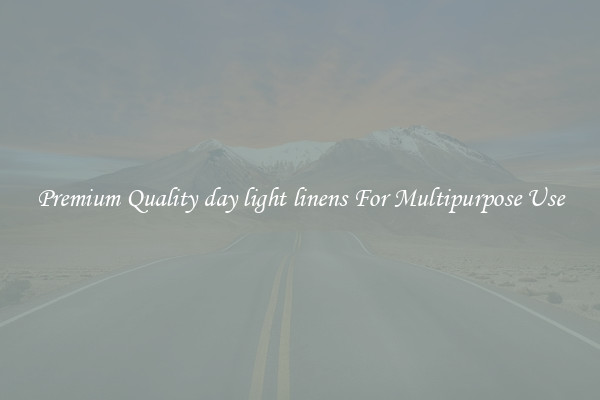 Premium Quality day light linens For Multipurpose Use
