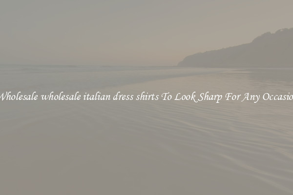 Wholesale wholesale italian dress shirts To Look Sharp For Any Occasion