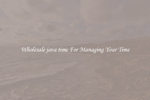 Wholesale java time For Managing Your Time