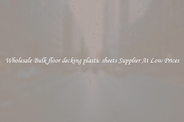 Wholesale Bulk floor decking plastic sheets Supplier At Low Prices