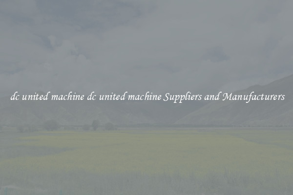 dc united machine dc united machine Suppliers and Manufacturers