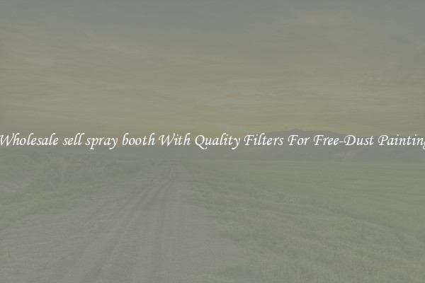 Wholesale sell spray booth With Quality Filters For Free-Dust Painting