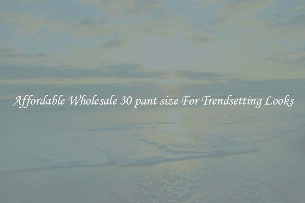 Affordable Wholesale 30 pant size For Trendsetting Looks