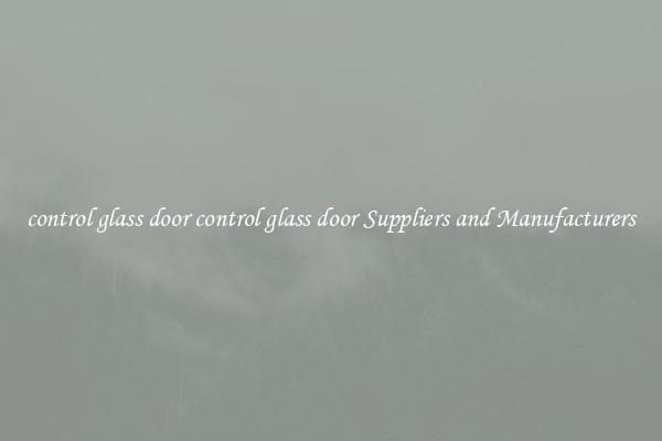 control glass door control glass door Suppliers and Manufacturers