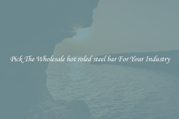 Pick The Wholesale hot roled steel bar For Your Industry