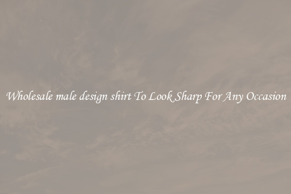 Wholesale male design shirt To Look Sharp For Any Occasion