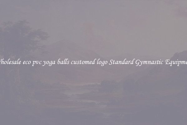 Wholesale eco pvc yoga balls customed logo Standard Gymnastic Equipment