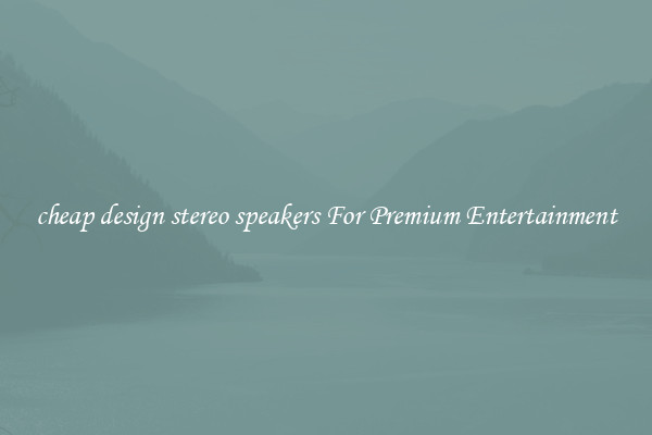 cheap design stereo speakers For Premium Entertainment