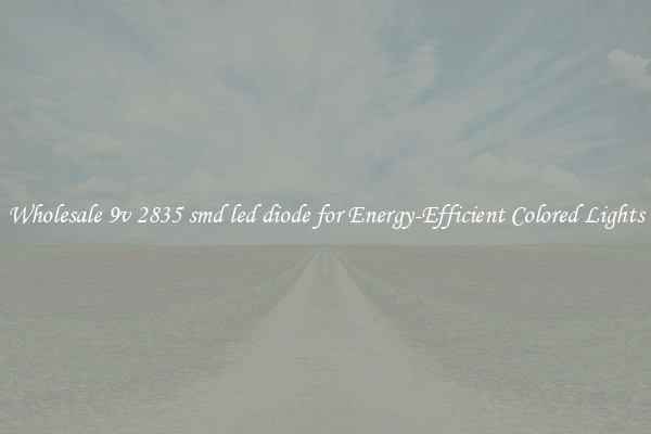 Wholesale 9v 2835 smd led diode for Energy-Efficient Colored Lights