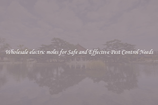 Wholesale electric moles for Safe and Effective Pest Control Needs