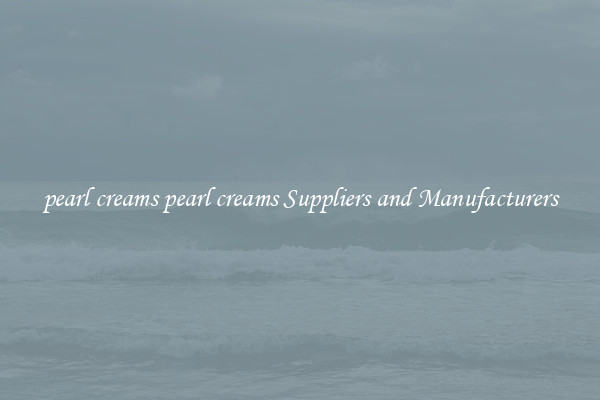 pearl creams pearl creams Suppliers and Manufacturers