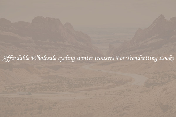 Affordable Wholesale cycling winter trousers For Trendsetting Looks