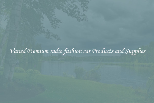 Varied Premium radio fashion car Products and Supplies