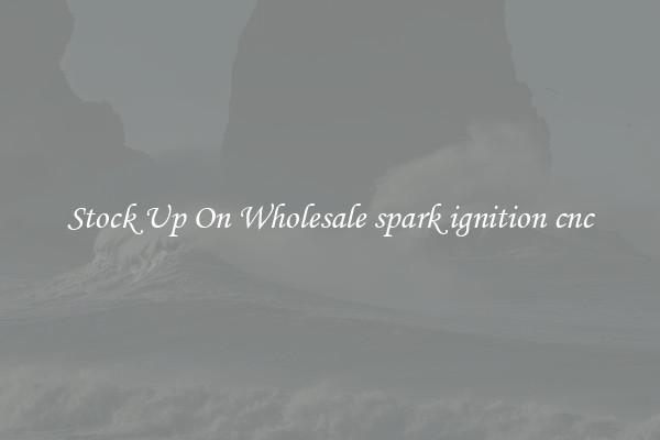 Stock Up On Wholesale spark ignition cnc