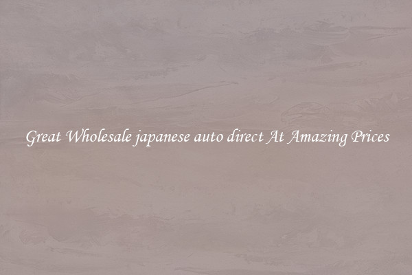 Great Wholesale japanese auto direct At Amazing Prices