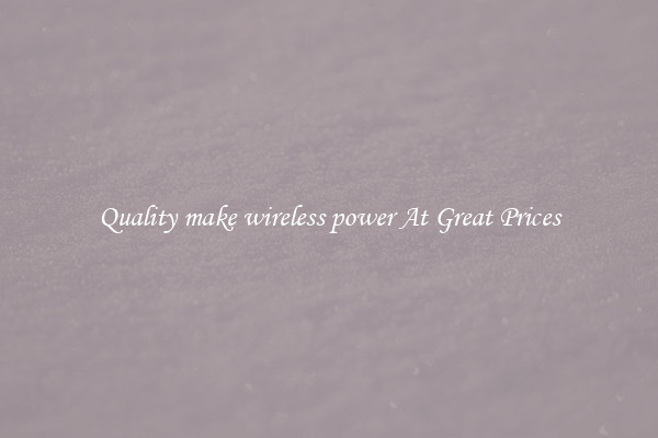 Quality make wireless power At Great Prices