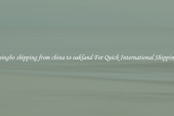 ningbo shipping from china to oakland For Quick International Shipping