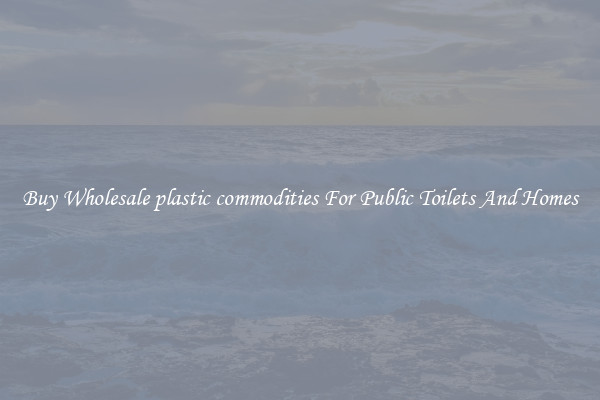 Buy Wholesale plastic commodities For Public Toilets And Homes