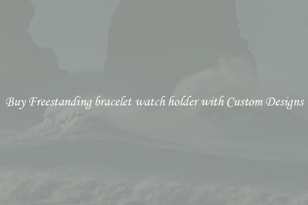 Buy Freestanding bracelet watch holder with Custom Designs